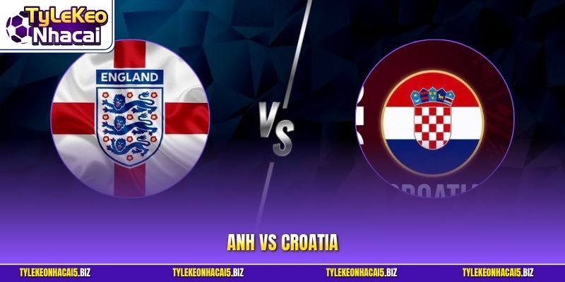 Đại Chiến Anh Vs Croatia - Màn Phục Thù Hay Nỗi Đau Tai Hiện?