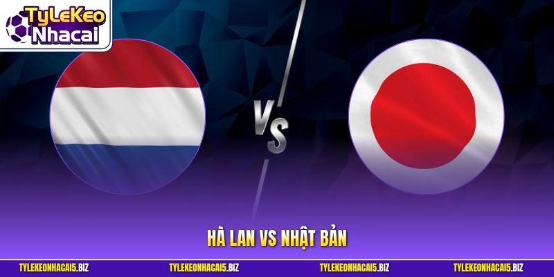 Hà Lan vs Nhật Bản - Oranje Bùng Nổ Trước Samurai Xanh