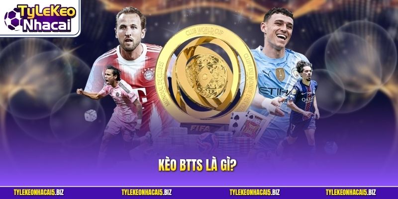Kèo BTTS Là Gì? Chinh Phục Cửa Cược Cả Hai Đội Ghi Bàn