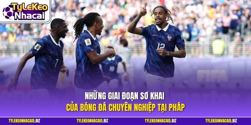 Những giai đoạn sơ khai của bóng đá chuyên nghiệp tại Pháp