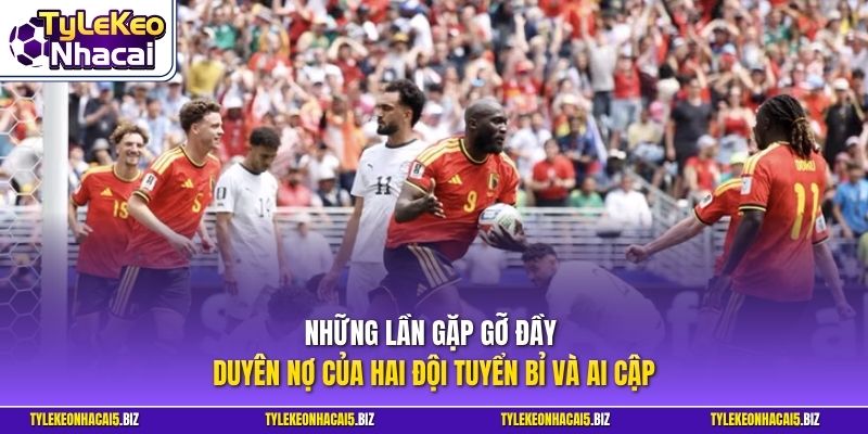 Những lần gặp gỡ đầy duyên nợ của hai đội tuyển Bỉ và Ai Cập