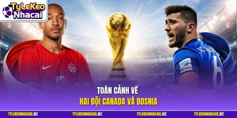 Toàn cảnh về hai đội Canada và Bosnia